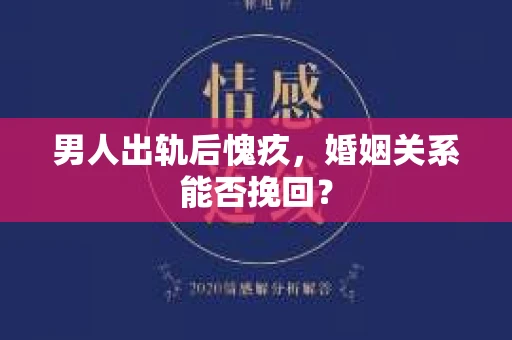 男人出轨后愧疚，婚姻关系能否挽回？