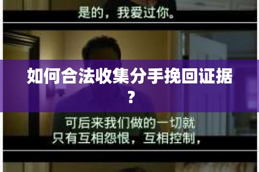 如何合法收集分手挽回证据？
