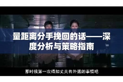 量距离分手挽回的话——深度分析与策略指南