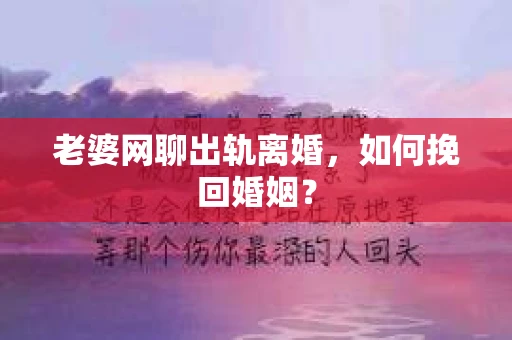 老婆网聊出轨离婚，如何挽回婚姻？