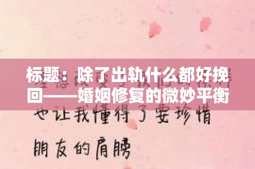 标题：除了出轨什么都好挽回——婚姻修复的微妙平衡