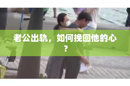 老公出轨，如何挽回他的心？