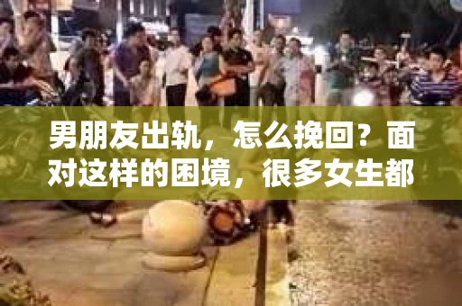 男朋友出轨，怎么挽回？面对这样的困境，很多女生都会感到无助和痛苦。但请相信，无论情况多么糟糕，都有可能找到解决问题的方法。今天，就让我来和大家聊聊，当男朋友出轨时，我们应该如何挽回这段感情。