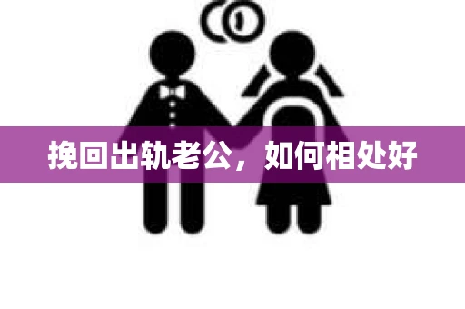 挽回出轨老公，如何相处好