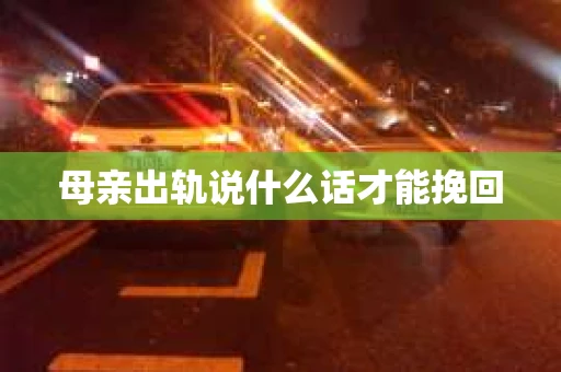母亲出轨说什么话才能挽回