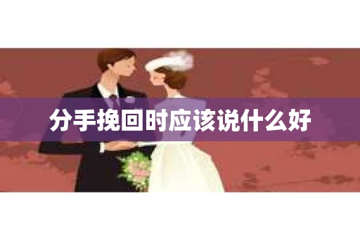 分手挽回时应该说什么好