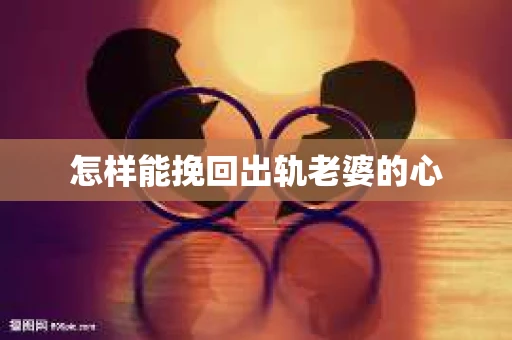 怎样能挽回出轨老婆的心