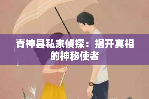 青神县私家侦探：揭开真相的神秘使者