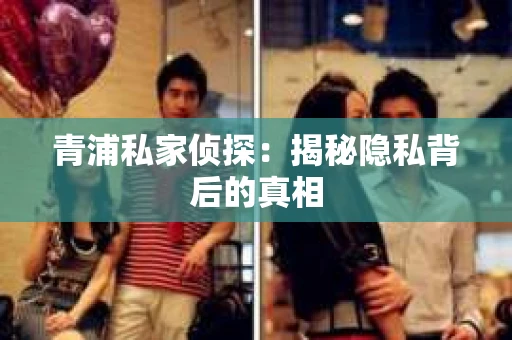 青浦私家侦探：揭秘隐私背后的真相