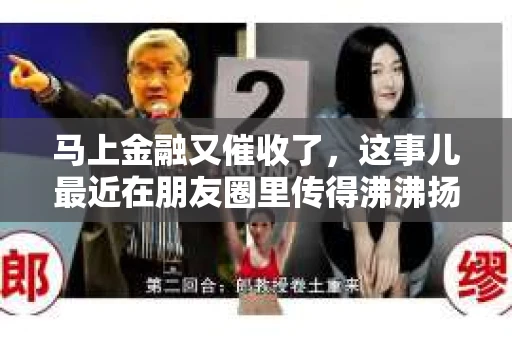 马上金融又催收了，这事儿最近在朋友圈里传得沸沸扬扬。说实话，我也有点好奇，这马上金融到底是怎么回事？催收又是怎么一回事？今天，我就来跟大家聊聊这个话题。