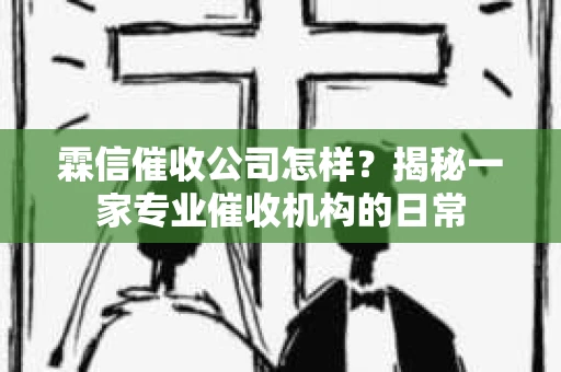 霖信催收公司怎样？揭秘一家专业催收机构的日常