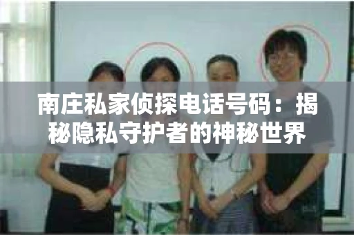 南庄私家侦探电话号码：揭秘隐私守护者的神秘世界
