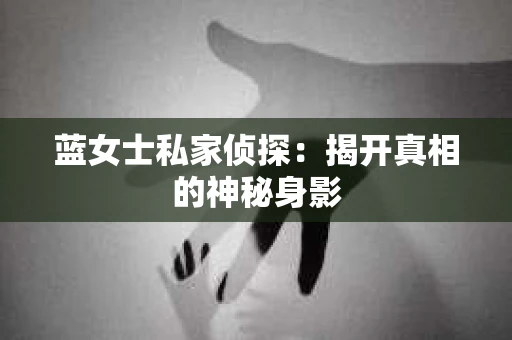 蓝女士私家侦探：揭开真相的神秘身影
