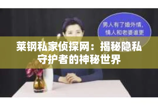 莱钢私家侦探网：揭秘隐私守护者的神秘世界