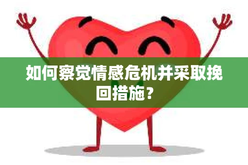 如何察觉情感危机并采取挽回措施？