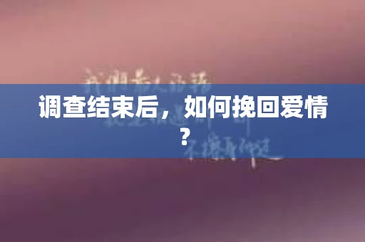 调查结束后，如何挽回爱情？