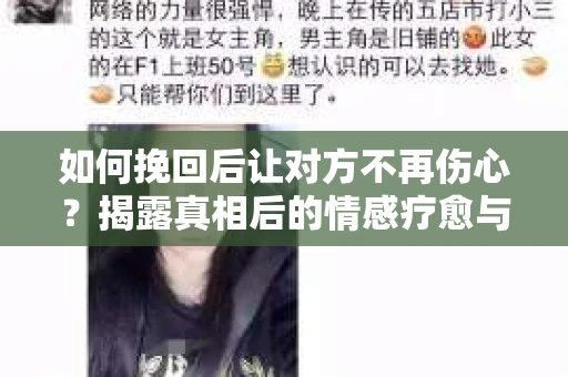 如何挽回后让对方不再伤心？揭露真相后的情感疗愈与前行计划