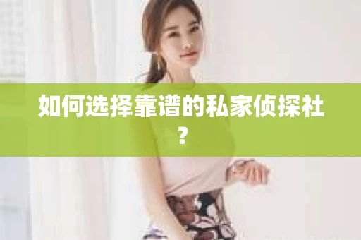 如何选择靠谱的私家侦探社？