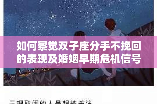 如何察觉双子座分手不挽回的表现及婚姻早期危机信号？