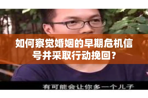 如何察觉婚姻的早期危机信号并采取行动挽回？
