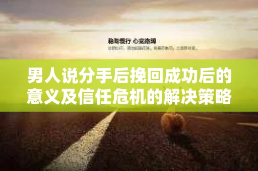 男人说分手后挽回成功后的意义及信任危机的解决策略