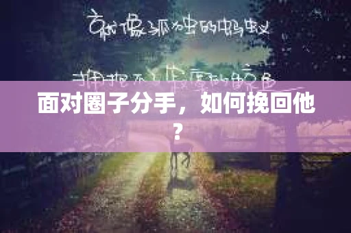 面对圈子分手,如何挽回他? 面对圈子分手,如何挽回他?