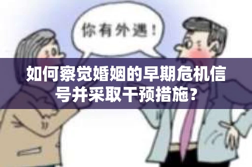 如何察觉婚姻的早期危机信号并采取干预措施？