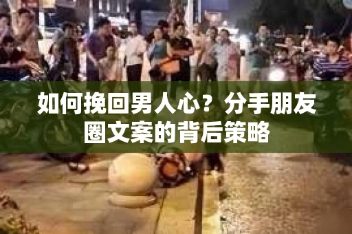 如何挽回男人心？分手朋友圈文案的背后策略