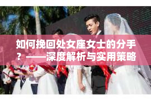 如何挽回处女座女士的分手？——深度解析与实用策略