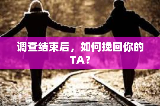 调查结束后，如何挽回你的TA？